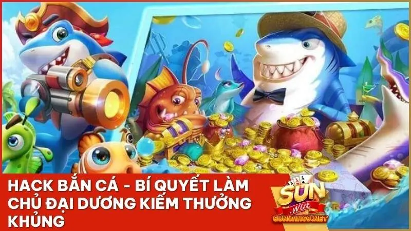 hack ban ca bi quyet lam chu dai duong kiem thuong khung 1 - Hack Bắn Cá - Bí quyết làm chủ đại dương kiếm thưởng khủng